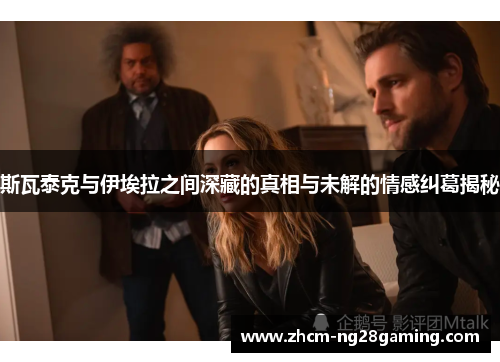 斯瓦泰克与伊埃拉之间深藏的真相与未解的情感纠葛揭秘