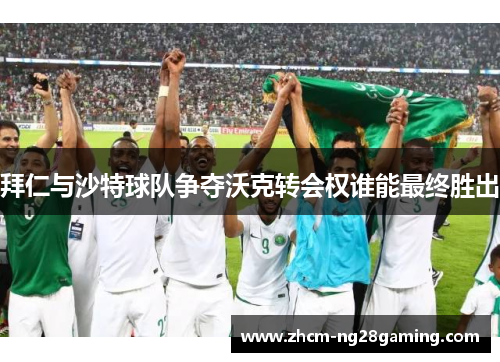 拜仁与沙特球队争夺沃克转会权谁能最终胜出