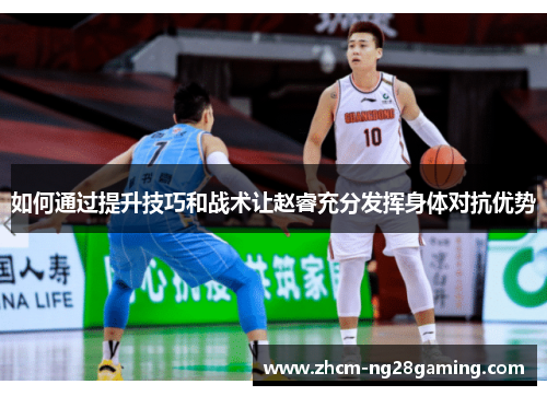 如何通过提升技巧和战术让赵睿充分发挥身体对抗优势