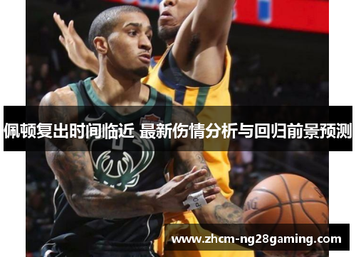 佩顿复出时间临近 最新伤情分析与回归前景预测