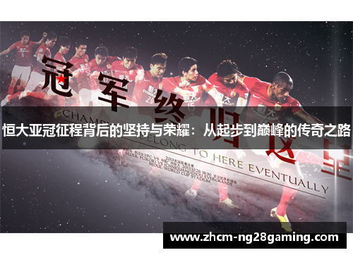 恒大亚冠征程背后的坚持与荣耀：从起步到巅峰的传奇之路