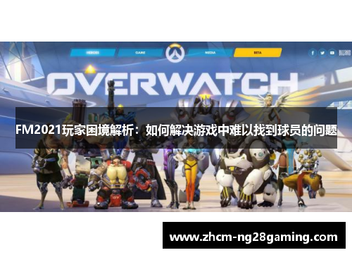 FM2021玩家困境解析：如何解决游戏中难以找到球员的问题