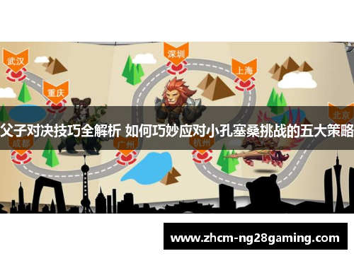 父子对决技巧全解析 如何巧妙应对小孔塞桑挑战的五大策略
