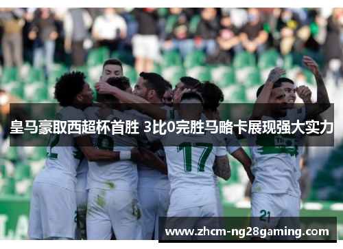 皇马豪取西超杯首胜 3比0完胜马略卡展现强大实力