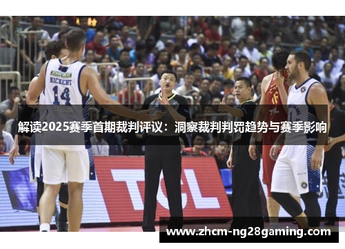 解读2025赛季首期裁判评议：洞察裁判判罚趋势与赛季影响