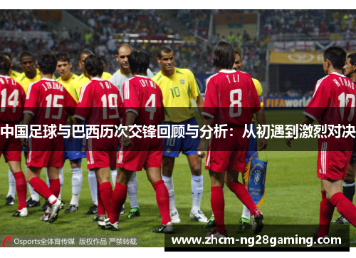 中国足球与巴西历次交锋回顾与分析：从初遇到激烈对决