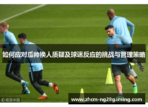 如何应对瓜帅换人质疑及球迷反应的挑战与管理策略