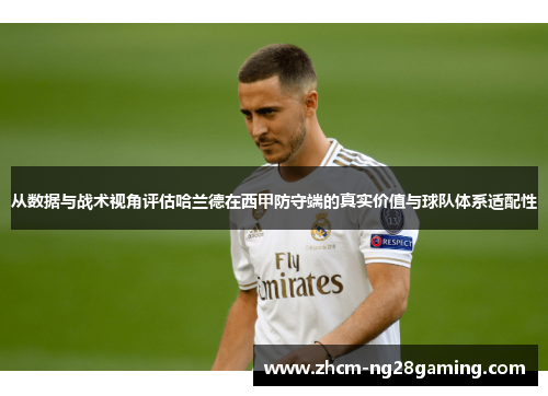 从数据与战术视角评估哈兰德在西甲防守端的真实价值与球队体系适配性