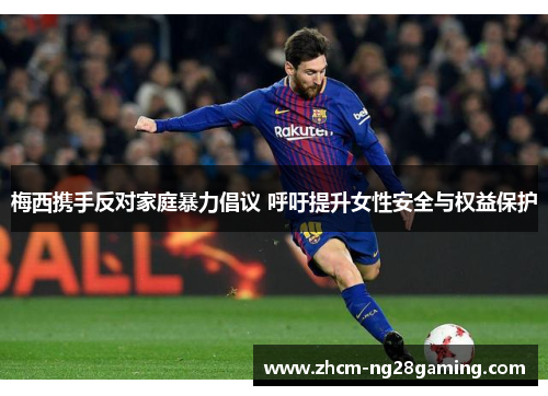 梅西携手反对家庭暴力倡议 呼吁提升女性安全与权益保护