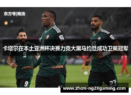 卡塔尔在本土亚洲杯决赛力克大黑马约旦成功卫冕冠军 卡塔尔在本土亚洲杯决赛力克大黑马约旦成功卫冕冠军