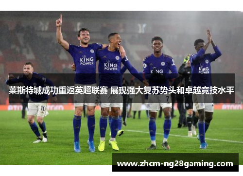 莱斯特城成功重返英超联赛 展现强大复苏势头和卓越竞技水平