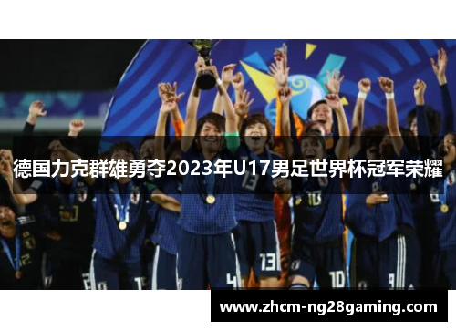 德国力克群雄勇夺2023年U17男足世界杯冠军荣耀